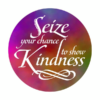 Seize Your chance to show Kindness