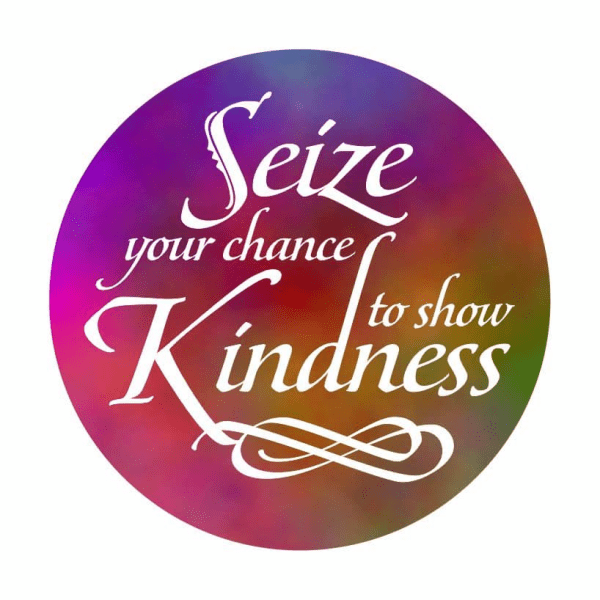 Seize Your chance to show Kindness
