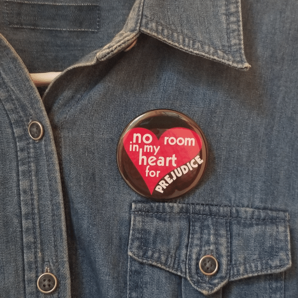No room in my heart for prejudice Button
