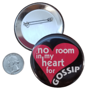 No room in my heart for gossip Button