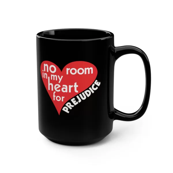 No Room in my heart for Prejudice 15 oz Black Mug