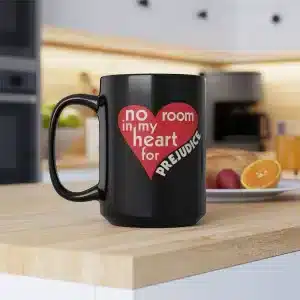 No Room in my heart for Prejudice 15 oz Black Mug
