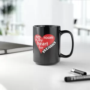No Room in my heart for Prejudice 15 oz Black Mug