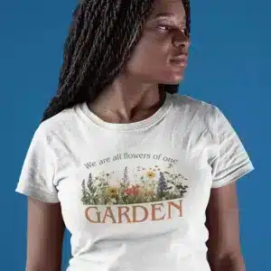 We are Flowers of one Garden T-shirt