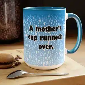 A mother's Cup runneth over, 15oz mug