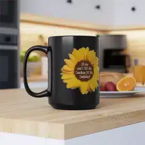 If you can't see the sunshine, be the sunshine Black Mug