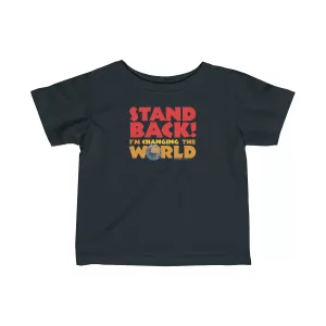 Stand Back – I’m Changing the World – Infant Tee - Black