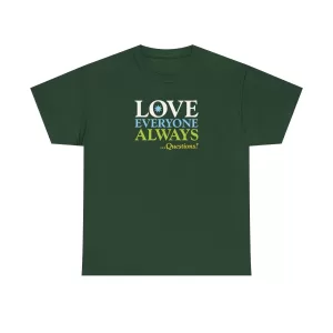 Love Everyone Always …Questions? - Forest Green