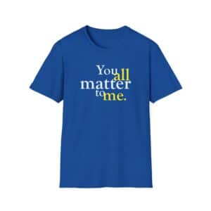 You ALL Matter to Me T-Shirt - Royal Blue