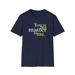 You ALL Matter to Me T-Shirt - Navy Blue