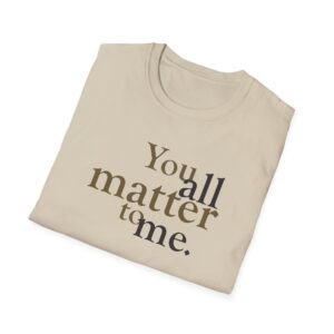 You ALL Matter to Me T-Shirt - Sand