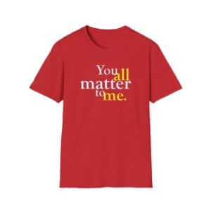 You ALL Matter to Me T-Shirt - Red