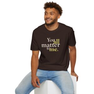 You ALL Matter to Me T-Shirt - Dark Chocolate