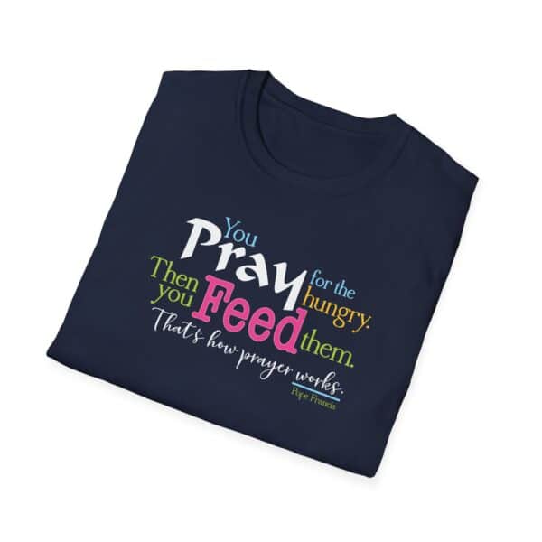 Pray for the Hungry. Then Feed them T-Shirt - Image 14