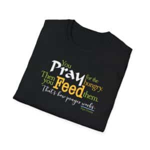 Pray for the Hungry. Then Feed them T-Shirt