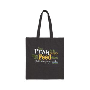 Pray for the Hungry, then you FEED them – Canvas Shopping Bag