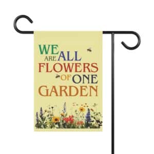 We Are All Flowers of One Garden Garden & House Flags 12" x 18"