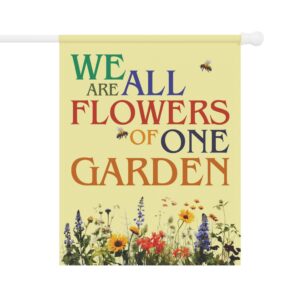 We Are All Flowers of One Garden Garden & House Flags 24 1/2" x 32"