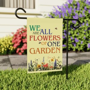We Are All Flowers of One Garden Garden & House Flags 12" x 18"