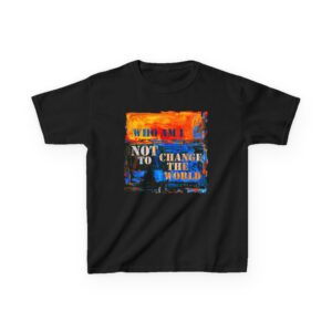 Who Am I NOT to Change the World – Kids Tee - Who Am I NOT to Change the World – Kids Tee - Black