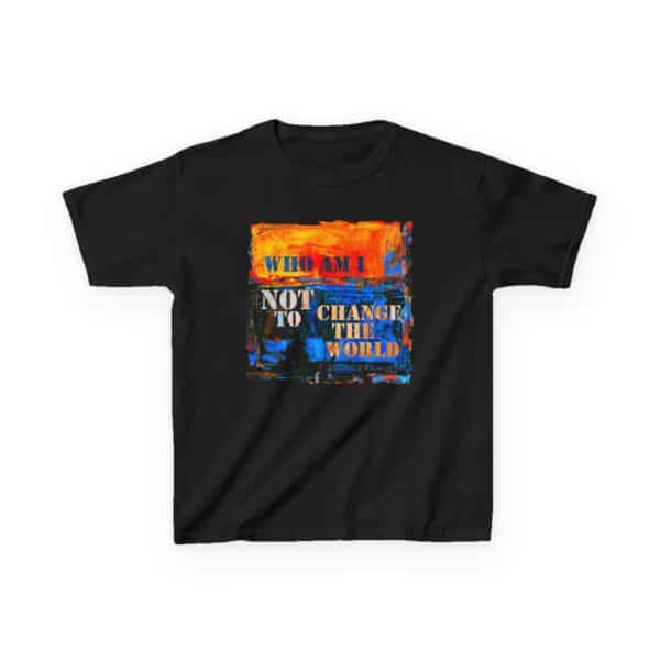 Who Am I NOT to Change the World – Kids Tee - Who Am I NOT to Change the World – Kids Tee - Black