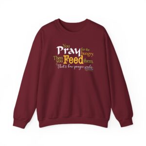 “Pray for the Hungry. Then Feed Them.” Sweatshirt in Garnet