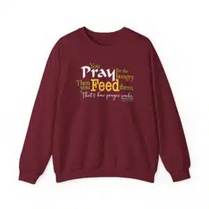 “Pray for the Hungry. Then Feed Them.” Sweatshirt in Garnet
