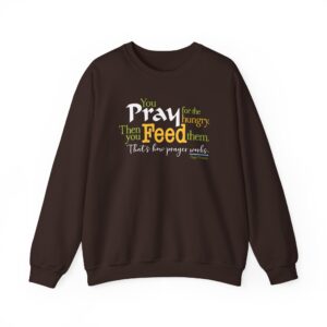 “Pray for the Hungry. Then Feed Them.” Sweatshirt in Dark Chocolate