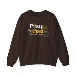 “Pray for the Hungry. Then Feed Them.” Sweatshirt in Dark Chocolate
