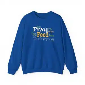 “Pray for the Hungry. Then Feed Them.” Sweatshirt in Royal