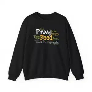 “Pray for the Hungry. Then Feed Them.” Sweatshirt in Black