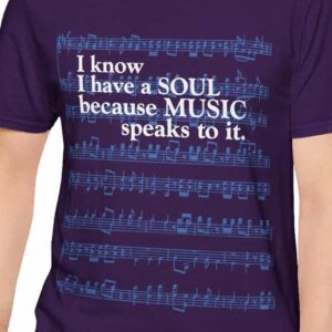 I know I have a SOUL because MUSIC speaks to it - T-Shirt