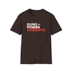 Guns = Power; Power Corrupts T-Shirt - Dark Chocolate
