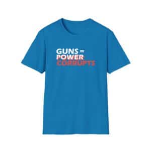 Guns = Power; Power Corrupts T-Shirt - Sapphire