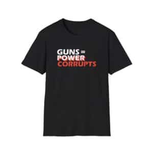 Guns = Power; Power Corrupts T-Shirt - Black
