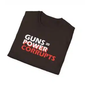 Guns = Power; Power Corrupts T-Shirt - Dark Chocolate